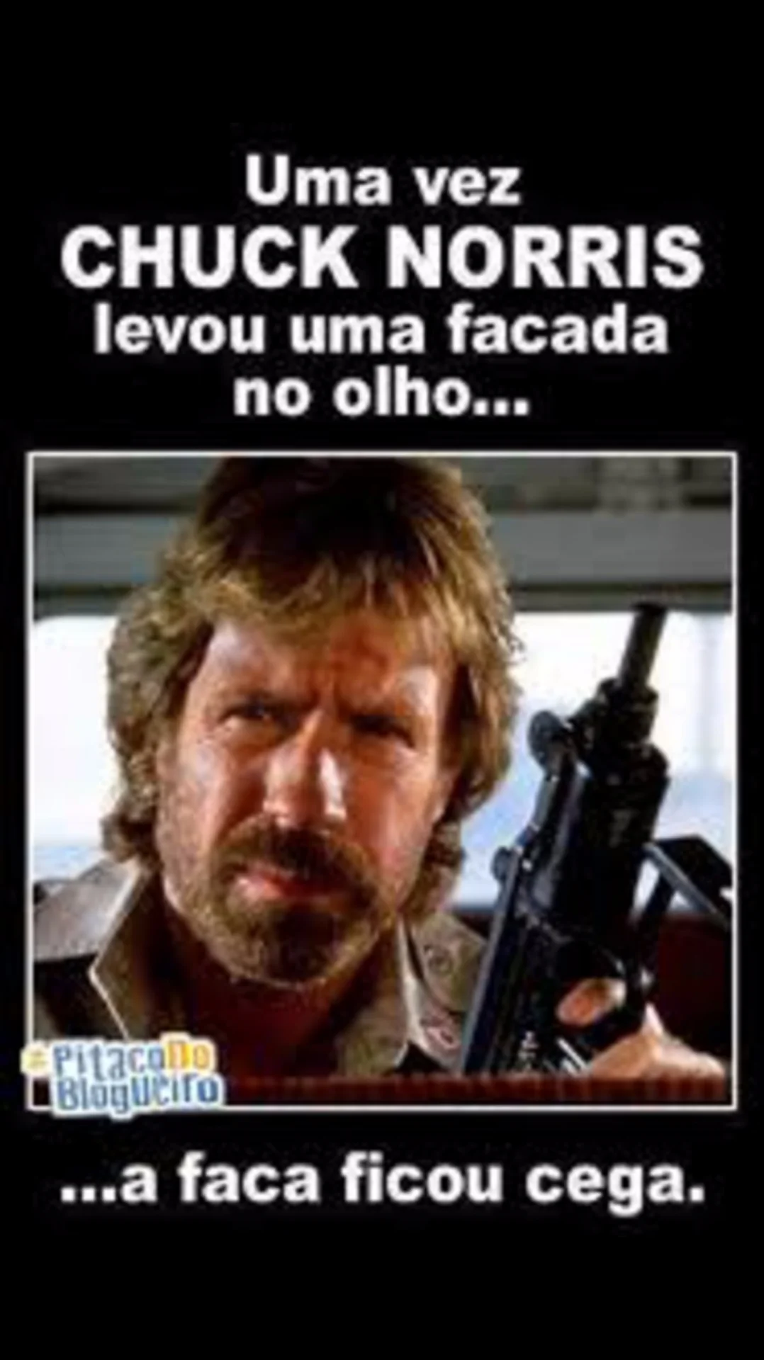 Uma vez Chuck Norris levou uma facada no olho..., a faca ficou cega